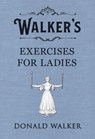 Walker's Exercises for Ladies - Donald Walker - 9781405937214
