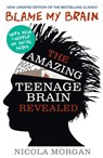 Blame My Brain: the Amazing Teenage Brain Revealed - Nicola Morgan - 9781406346930