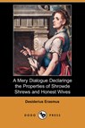 A Mery Dialogue Declaringe the Properties of Shrowde Shrews and Honest Wives (Dodo Press) - ERASMUS,  Desiderius - 9781406525519