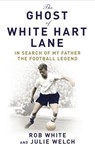 The Ghost of White Hart Lane - Julie Welch ; Rob White - 9781407092294