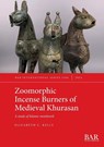 Zoomorphic Incense Burners of Medieval Khurasan - Elizabeth C. Kelly - 9781407353685