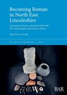 Becoming Roman in North East Lincolnshire - Nigel Andrew Cavanagh - 9781407361352