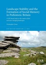 Landscape Stability and the Formation of Social Memory in Prehistoric Britain - Christopher Dwan - 9781407361772