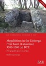 Megalithism in the Llobregat river basin (Catalonia) 3200-1500 cal BCE - Elisabet López Garriga - 9781407362410