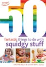 50 Fantastic Things to Do with Squidgy Stuff - Kirstine Beeley ; Dr Alistair Bryce-Clegg - 9781408159859