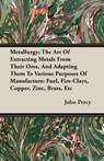 Metallurgy; The Art Of Extracting Metals From Their Ores, And Adapting Them To Various Purposes Of Manufacture - John Percy - 9781408627822