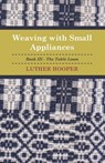 Weaving With Small Appliances - Book III - The Table Loom - Luther Hooper - 9781408694374