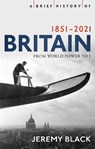 A Brief History of Britain 1851-2021 - Jeremy Black - 9781408713617
