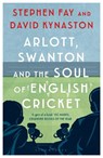 Arlott, Swanton and the Soul of English Cricket - Stephen Fay ; David Kynaston - 9781408895375