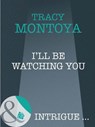 I'll Be Watching You (Mills & Boon Intrigue) - Tracy Montoya - 9781408948118
