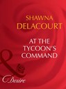 At The Tycoon's Command (Mills & Boon Desire) - Shawna Delacorte - 9781408949900