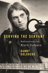 Serving The Servant: Remembering Kurt Cobain - Danny Goldberg - 9781409182801