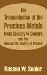 The Transmission of the Precious Metals from Country to Country and the Mercantile Theory of Wealth - Nassau W Senior - 9781410209528