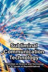 Subliminal Communication Technology - Committee on Science and Technology ; U S House of Representatives - 9781410225900