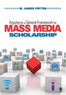 Arguing for a General Framework for Mass Media Scholarship - W. James Potter - 9781412964715