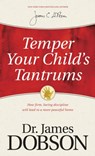 Temper Your Child's Tantrums: How Firm, Loving Discipline Will Lead to a More Peaceful Home - James C. Dobson - 9781414359526