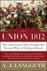 Union 1812: The Americans Who Fought the Second War of Independence - A. J. Langguth - 9781416532781
