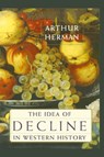 The Idea of Decline in Western History - Arthur Herman - 9781416576334
