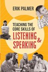 Teaching the Core Skills of Listening and Speaking - Erik Palmer - 9781416617563