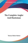 The Complete Angler And Huntsman - Thomas Hubert Hutton - 9781417955398