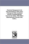 Theatrical Management in the West and South for Thirty Years. Interspersed with Anecdotical Sketches Autobiographically Given by Sol. Smith... with Fi - Sol Smith - 9781418187682