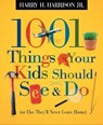 1001 Things Your Kids Should See & Do (or Else They'll Never Leave Home) - Harry H. Harrison Jr. - 9781418561475