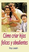 Cómo criar hijos felices y obedientes - Roy Lessin - 9781418582715