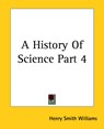 A History Of Science Part 4 - Henry Smith Williams - 9781419101663