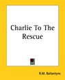 Charlie To The Rescue - R. M. Ballantyne - 9781419112676