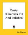 Dusty Diamonds Cut And Polished - R. M. Ballantyne - 9781419117046