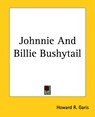 Johnnie And Billie Bushytail - Howard R. Garis - 9781419127861