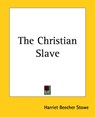 The Christian Slave - Harriet Beecher Stowe - 9781419156670