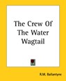 The Crew Of The Water Wagtail - R. M. Ballantyne - 9781419158063