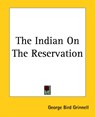 The Indian On The Reservation - George Bird Grinnell - 9781419167249