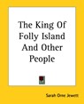 The King Of Folly Island And Other People - Sarah Orne Jewett - 9781419168185