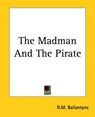 The Madman And The Pirate - R. M. Ballantyne - 9781419171154