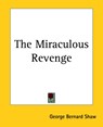 The Miraculous Revenge - George Bernard Shaw - 9781419172953