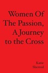 WOMEN OF THE PASSION, A Journey to the Cross - Katie Sherrod - 9781419657320