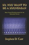 So You Want to be a Soundman: Basic Sound Reinforcement for the Interested Novice - Stephen D. Carr - 9781419667510
