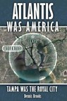 Atlantis Was America: Tampa Was The Royal City - Dennis Brooks - 9781419685064