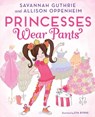 Princesses Wear Pants - Savannah Guthrie ; Allison Oppenheim - 9781419726033