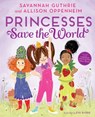 Princesses Save The World - Savannah Guthrie ; Allison Oppenheim - 9781419731716