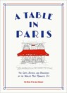A Table in Paris: The Cafes, Bistros, and Brasseries of the World's Most Romantic City - John Donohue - 9781419747786