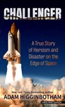 Challenger: A True Story of Heroism and Disaster on the Edge of Space - Adam Higginbotham - 9781420516593