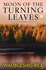 Moon of the Turning Leaves - Waubgeshig Rice - 9781420517217