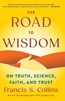 The Road to Wisdom: On Truth, Science, Faith, and Trust - Francis S. Collins - 9781420523348
