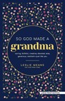 So God Made a Grandma: Caring, Faithful, Creative, Devoted, Wise, Generous, Resilient-Just Like You - Leslie Means - 9781420524505