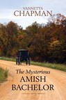 The Mysterious Amish Bachelor - Vannetta Chapman - 9781420525328