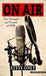 On Air: The Triumph and Tumult of NPR - Steve Oney - 9781420527872