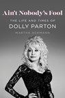 Ain't Nobody's Fool: The Life and Times of Dolly Parton - Martha Ackmann - 9781420532234
